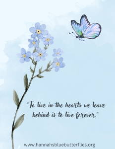 “To live in the hearts we leave behind is to live forever.”